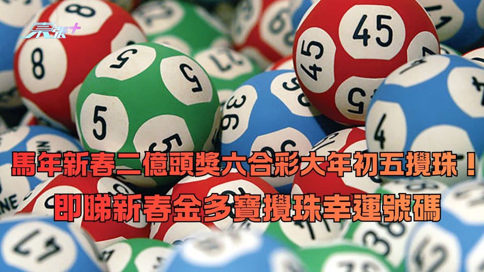 馬年新春六合彩二億頭獎大年初五攪珠！即睇新春金多寶攪珠幸運號碼