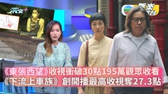 TVB收視丨《東張西望》收視衝破30點195萬觀眾收看 《下流上車族》創開播最高收視奪27.3點