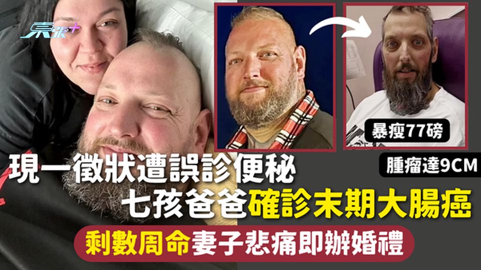 大腸癌 | 現一徵狀遭誤診便秘 七孩爸爸確診末期大腸癌腫瘤達9cm 剩數周命妻子悲痛即辦婚禮
