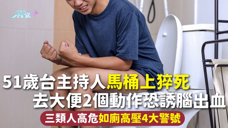 猝死 | 51歲台主持人馬桶上猝死 去大便2個動作恐誘腦出血 三類人高危如廁高壓4大警號