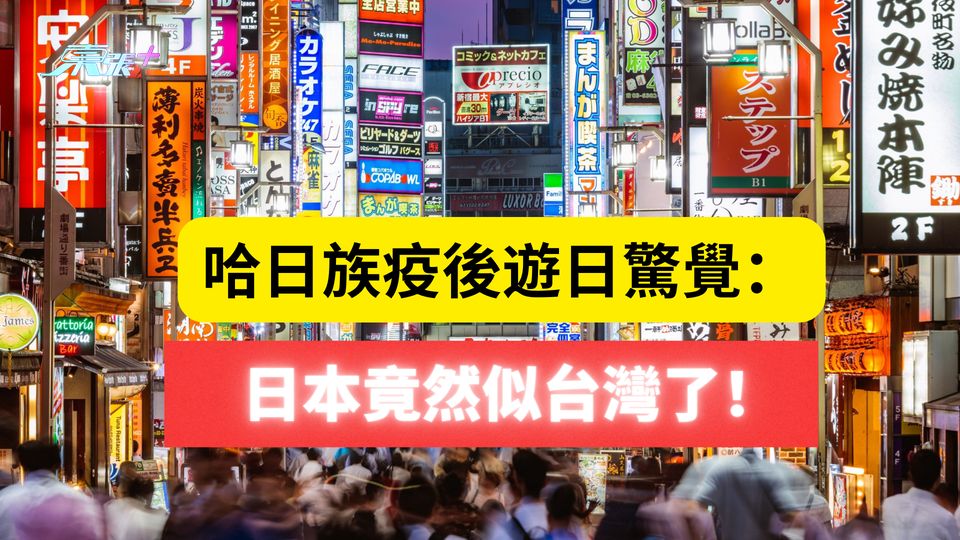 哈日族疫後遊日驚覺：日本竟然似台灣了！