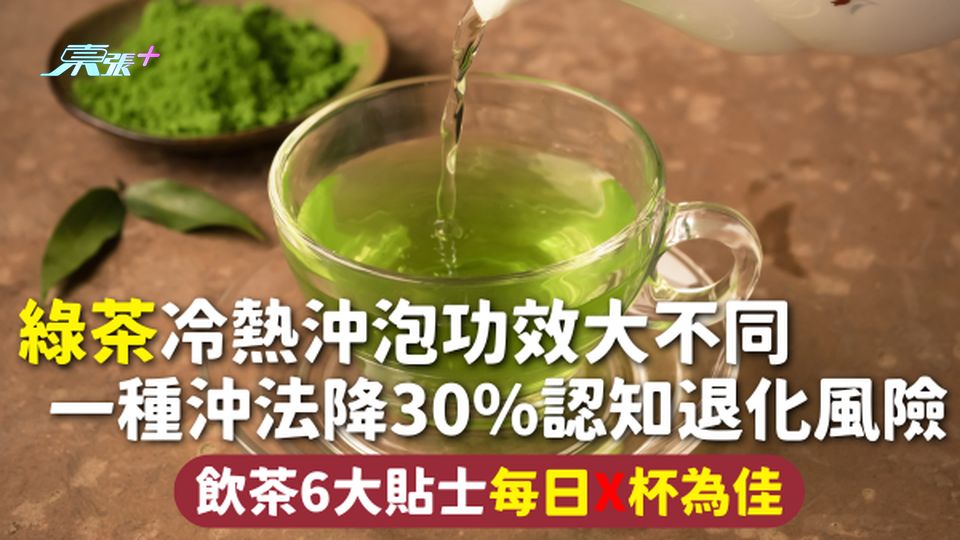 綠茶 | 冷熱沖泡功效大不同 一種沖法降30%認知退化風險 飲茶6大貼士每日X杯為佳