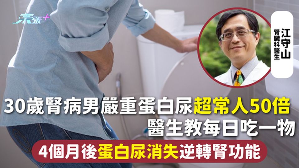 蛋白尿 | 30歲腎病男嚴重蛋白尿超常人50倍 醫生教每日吃一物 4個月後蛋白尿消失逆轉腎功能