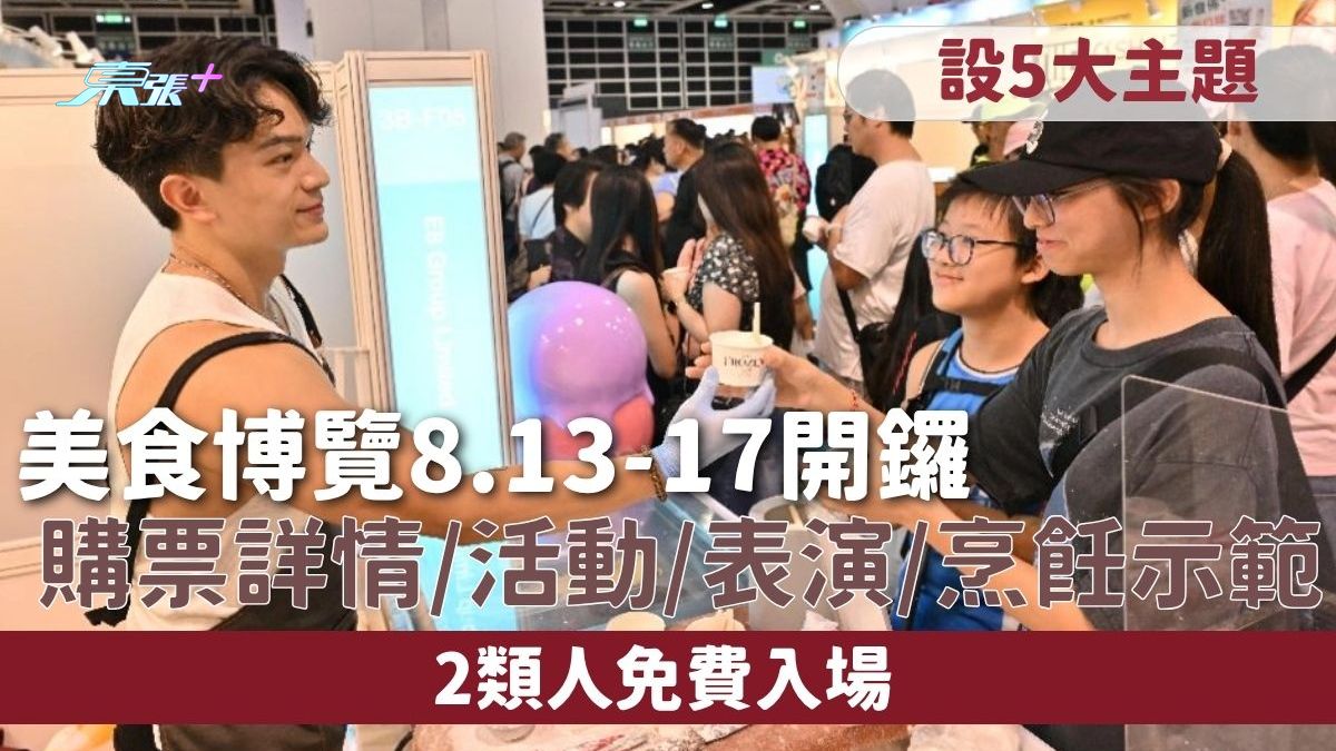 美食博覽2026｜8.13-17開鑼設5大主題 購票詳情/活動/表演/烹飪示範 2類人免費入場
