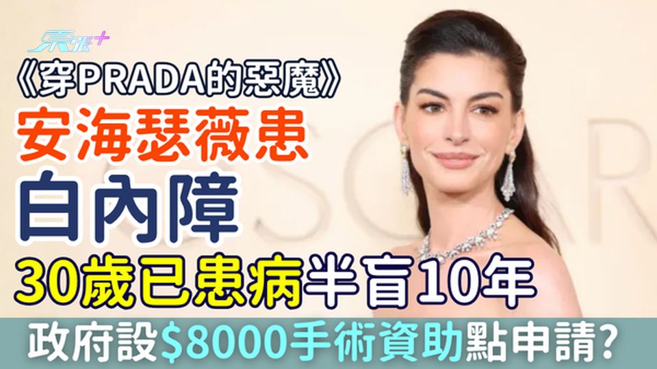 白內障｜安海瑟薇30歲患病 半盲10年拍《星際效應》即睇症狀 $8000私院手術資助點申請？