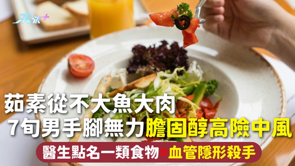 飲食健康｜茹素從不大魚大肉 7旬男手腳無力膽固醇高險中風 醫生點名一類食物=血管隱形殺手