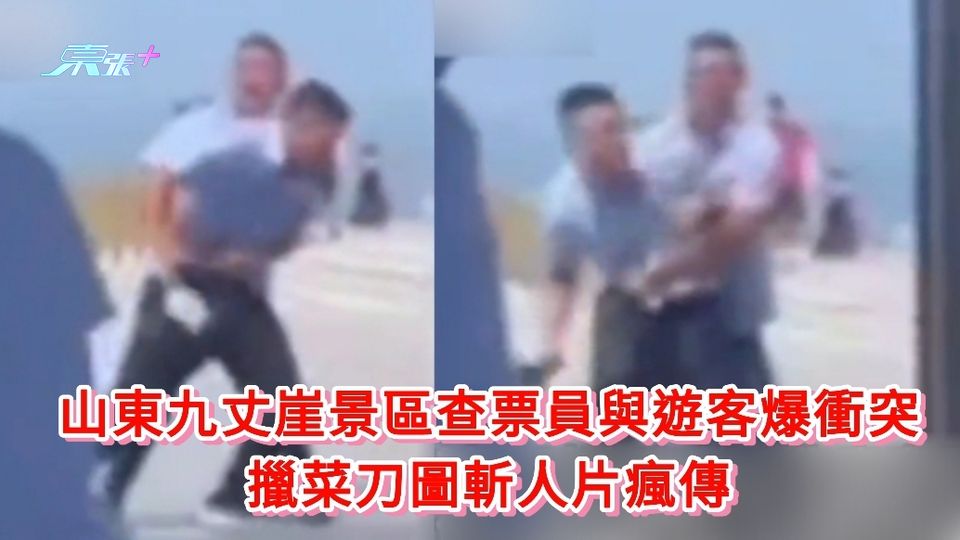  有片｜山東九丈崖景區查票員與遊客爆衝突 擸菜刀圖斬人片瘋傳