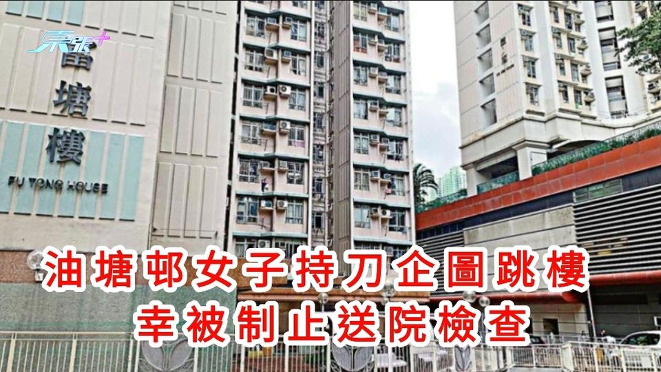 油塘邨女子持刀企圖跳樓 幸被制止送院檢查