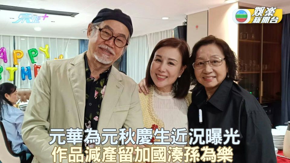 元華為元秋慶祝生日近況曝光 作品減產留加國湊孫為樂