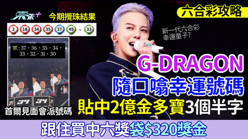 六合彩攻略｜G-Dragon隨口噏幸運號碼貼中2億金多寶3個半字！跟住買中六獎袋$320獎金