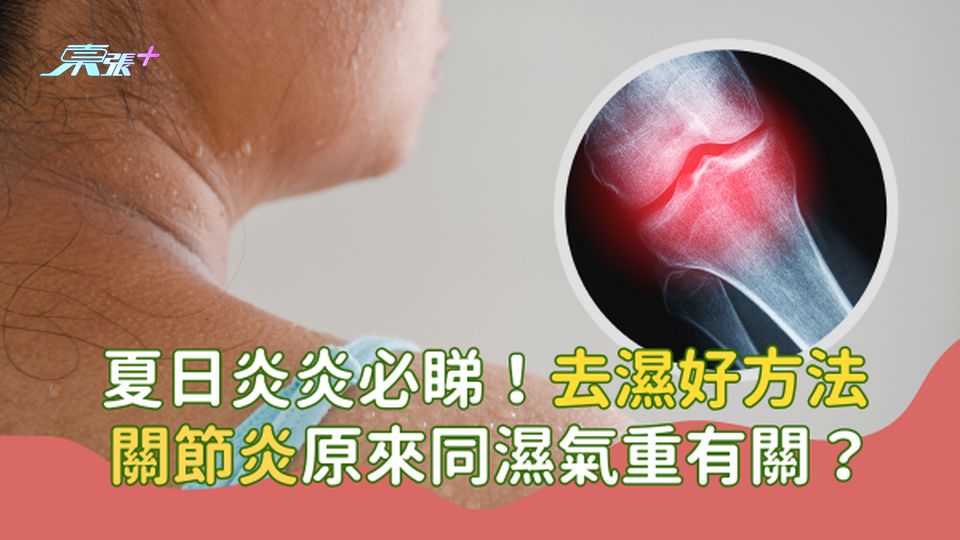 夏日炎炎必睇！去濕好方法 丨關節炎原來同濕氣重有關？