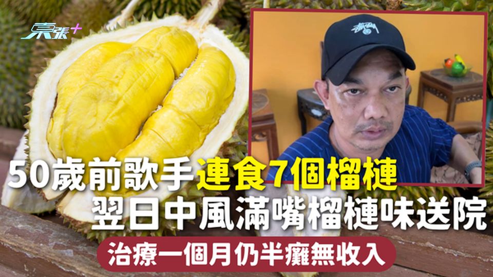 中風 | 50歲前歌手連食7個榴槤 翌日中風滿嘴榴槤味送院 治療一個月仍半癱無收入