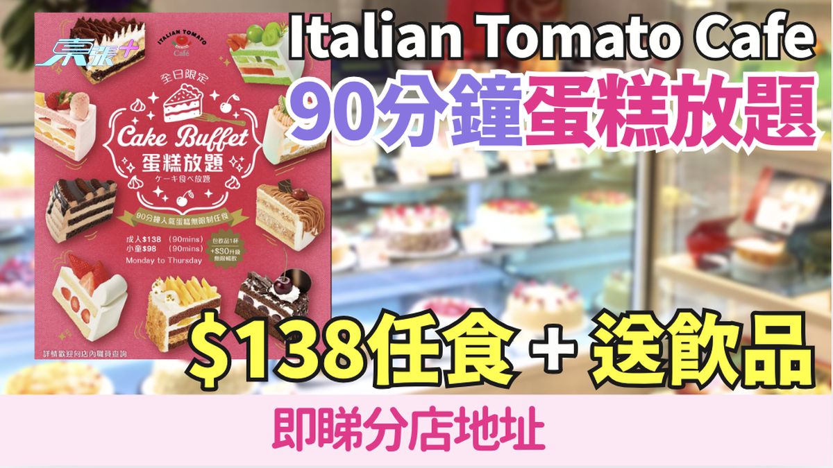 飲食優惠｜Italian Tomato Cafe突發推90分鐘蛋糕放題！$138任食＋送飲品