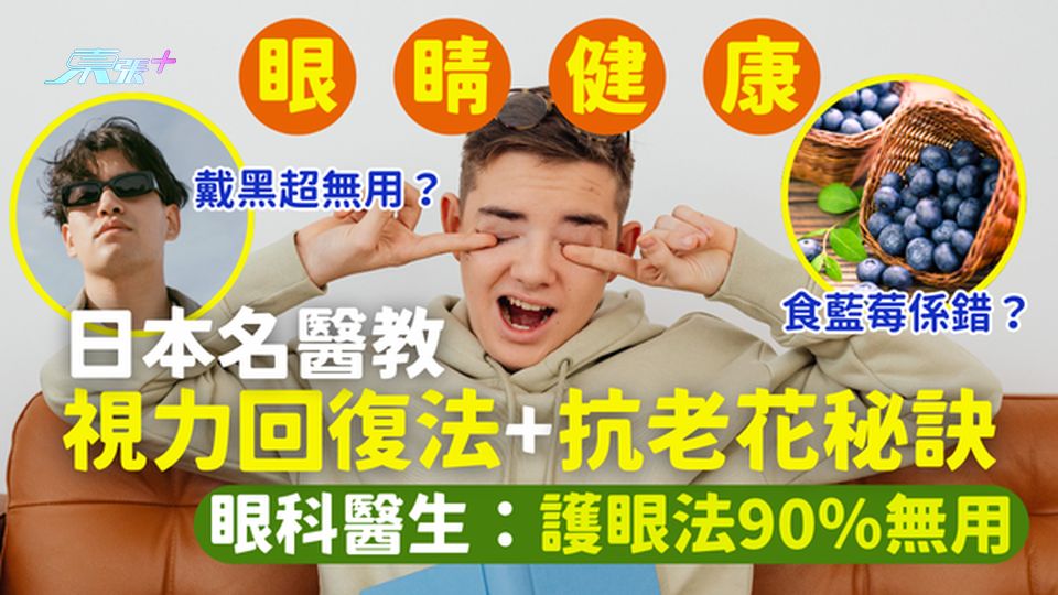 眼睛健康｜眼科醫生：護眼法90％無用 食藍莓/眼球操無效｜日本名醫教視力回復法+抗老花秘訣