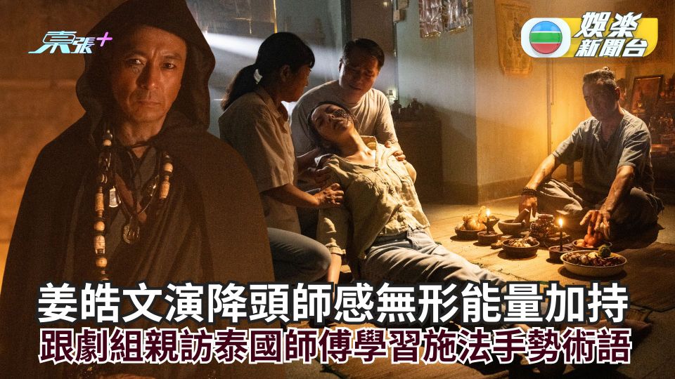 姜皓文演降頭師跟劇組親訪泰國師傅學習施法手勢術語 分享幾時最易中降！？