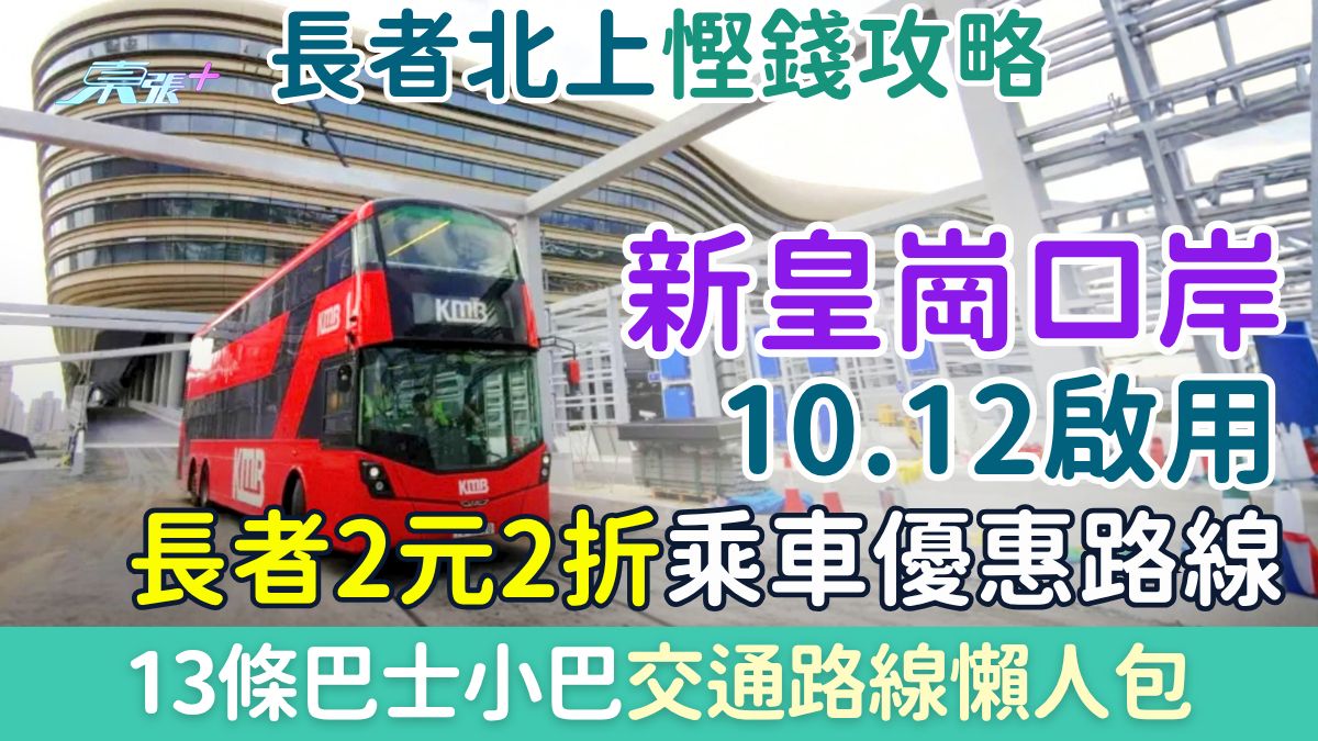 長者北上慳錢攻略｜新皇崗口岸10.12啟用 13條巴士小巴直達 即睇長者2元2折乘車優惠路線