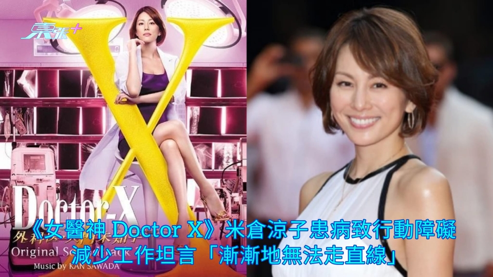 《女醫神 Doctor X》米倉涼子患病致行動障礙 減少工作坦言「漸漸地無法走直線」