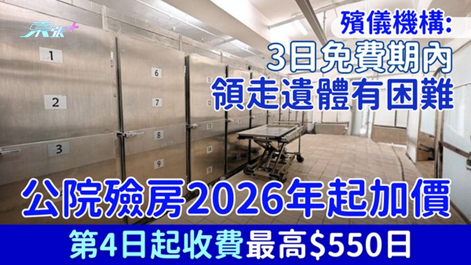 公院殮房2026年起加價 第4日起收費最高$550日 殯儀機構：3日免費期內領走遺體有困難