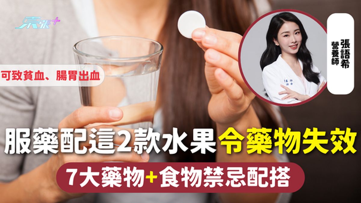 服药禁忌 | 服药配这2款水果令药物失效 7大药物+食物禁忌配搭 可致贫血肠胃出血