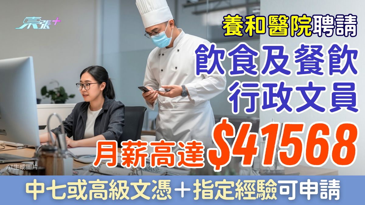 醫院筍工｜養和醫院高薪招聘飲食及餐飲行政文員 月薪高達$41,568 中七或高級文憑＋指定經驗可申請