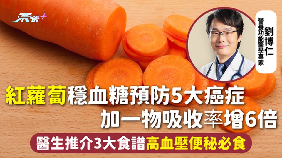紅蘿蔔 | 穩血糖預防5大癌症 加一物吸收率增6倍 醫生推介3大食譜高血壓便秘必食