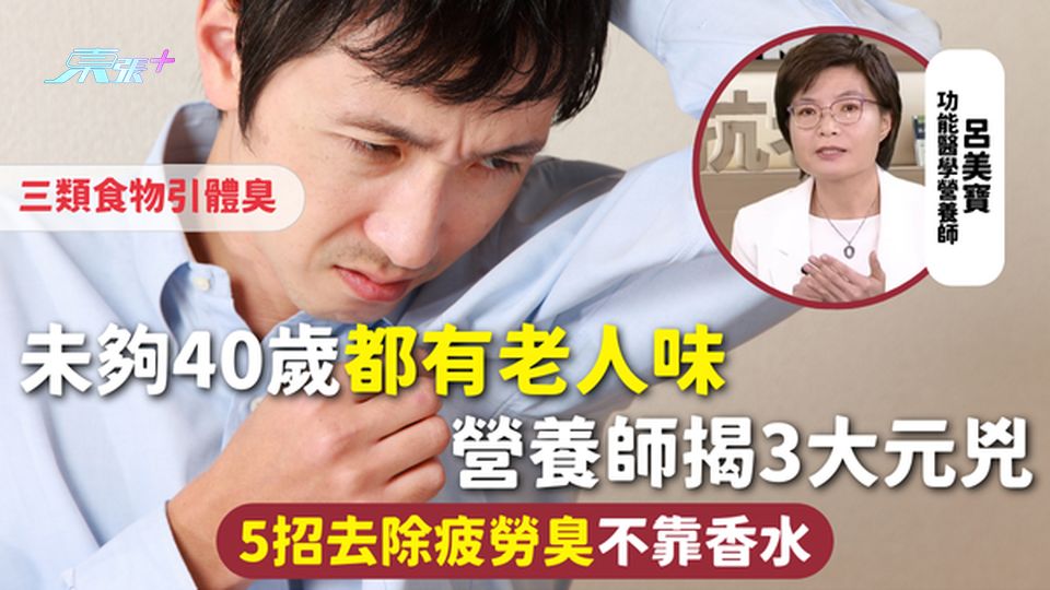 體味 | 未夠40歲都有老人味 營養師揭3大元兇三類食物引體臭 5招去除疲勞臭不靠香水