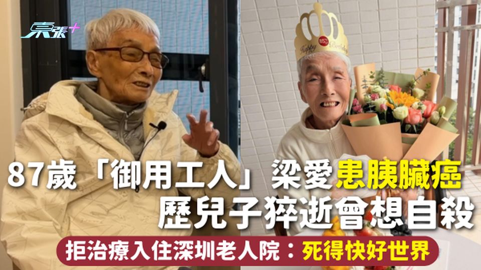 胰臟癌 | 87歲「御用工人」梁愛患胰臟癌 歷兒子猝逝曾想自殺 拒治療入住深圳老人院：死得快好世界