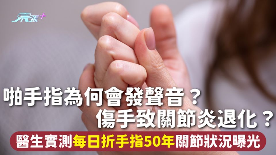折手指 | 啪手指為何會發聲音？傷手致關節炎退化？醫生實測每日折手指50年關節狀況曝光 - 東張+