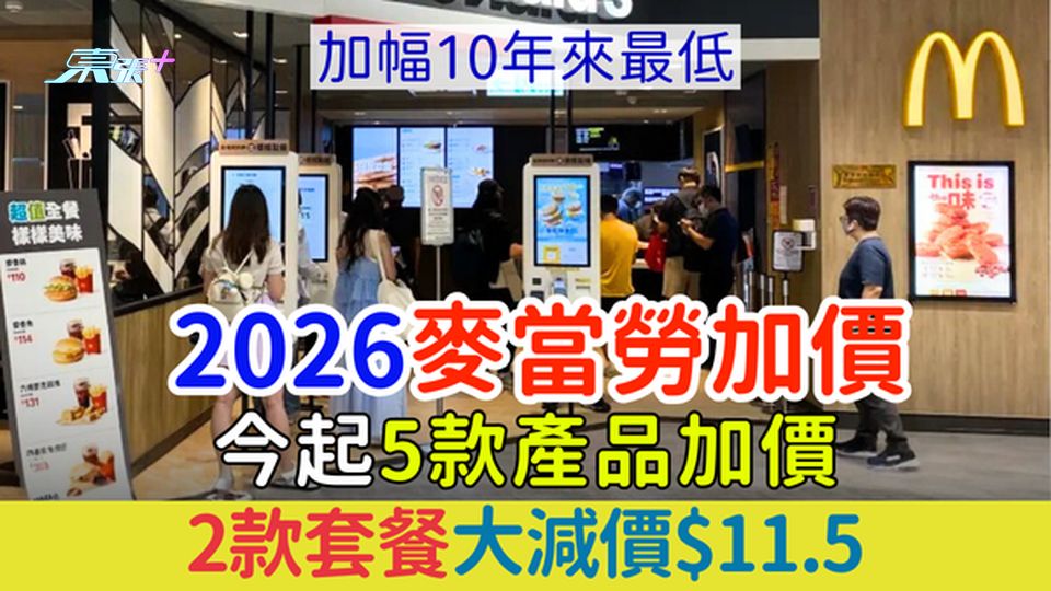 2026麥當勞加價｜今起5款產品加價 加幅居然係10年新低！2款套餐大減價$11.5 一圖睇清加幅