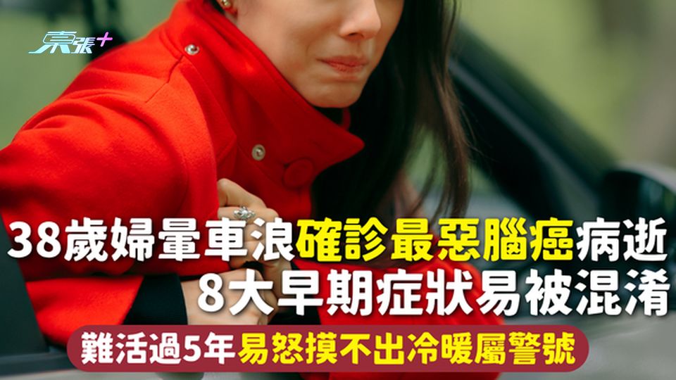 腦癌｜38歲婦暈車浪確診最惡腦癌病逝 8大早期症狀易被混淆 難活過5年易怒摸不出冷暖屬警號