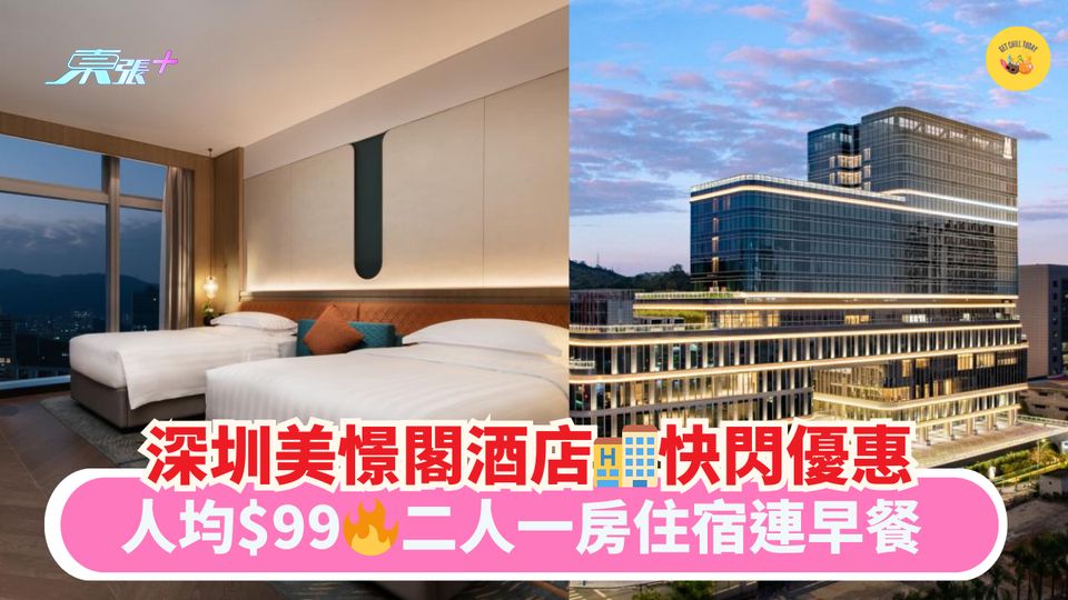 深圳美憬閣酒店🏨快閃優惠|人均$99🔥二人一房住宿連早餐
