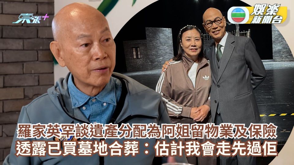 羅家英罕談遺產分配為阿姐留物業及保險 透露已買墓地合葬：估計我會走先過佢